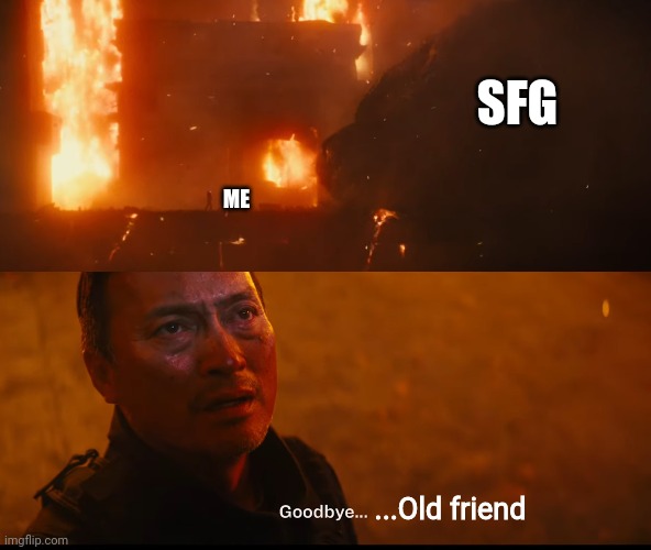 May be the last post | SFG; ME; ...Old friend | made w/ Imgflip meme maker