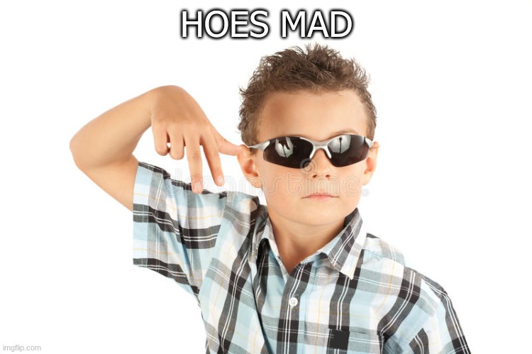 Hoes mad | HOES MAD | image tagged in hoes mad | made w/ Imgflip meme maker