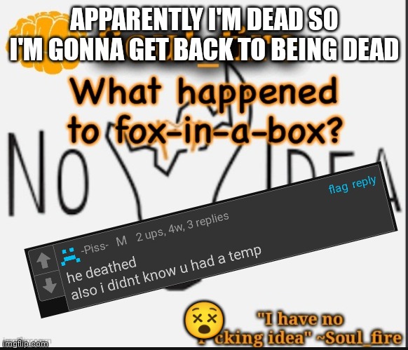 That was my old name for people who didn't know | APPARENTLY I'M DEAD SO I'M GONNA GET BACK TO BEING DEAD; 😵 | made w/ Imgflip meme maker