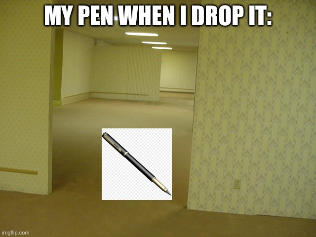 The Backrooms | MY PEN WHEN I DROP IT: | image tagged in the backrooms | made w/ Imgflip meme maker