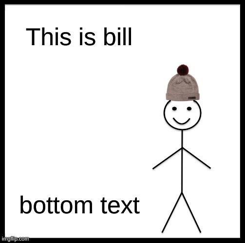 This is bill :D | This is bill; bottom text | image tagged in memes,be like bill | made w/ Imgflip meme maker