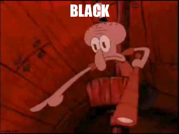 Squidward pointing | BLACK | image tagged in squidward pointing | made w/ Imgflip meme maker