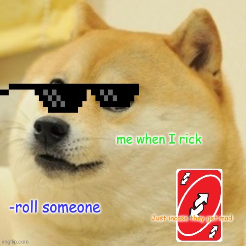 Doge Meme | me when I rick; -roll someone; Just incase they get mad | image tagged in memes,doge | made w/ Imgflip meme maker