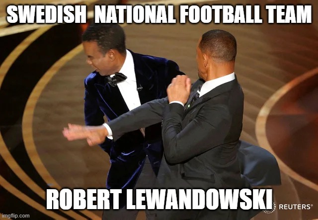 Robert Lewandowski slaps Sweden | SWEDISH  NATIONAL FOOTBALL TEAM; ROBERT LEWANDOWSKI | image tagged in will smith punching chris rock,world cup qualifyer,poland,sweden,robert lewandowski | made w/ Imgflip meme maker