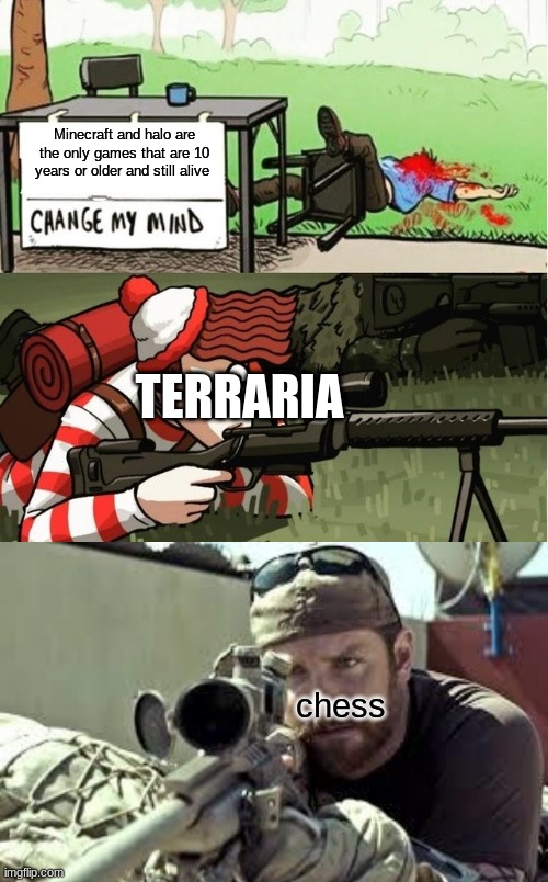 Minecraft and halo are the only games that are 10 years or older and still alive; TERRARIA; chess | image tagged in waldo shoots the change my mind guy,american sniper | made w/ Imgflip meme maker