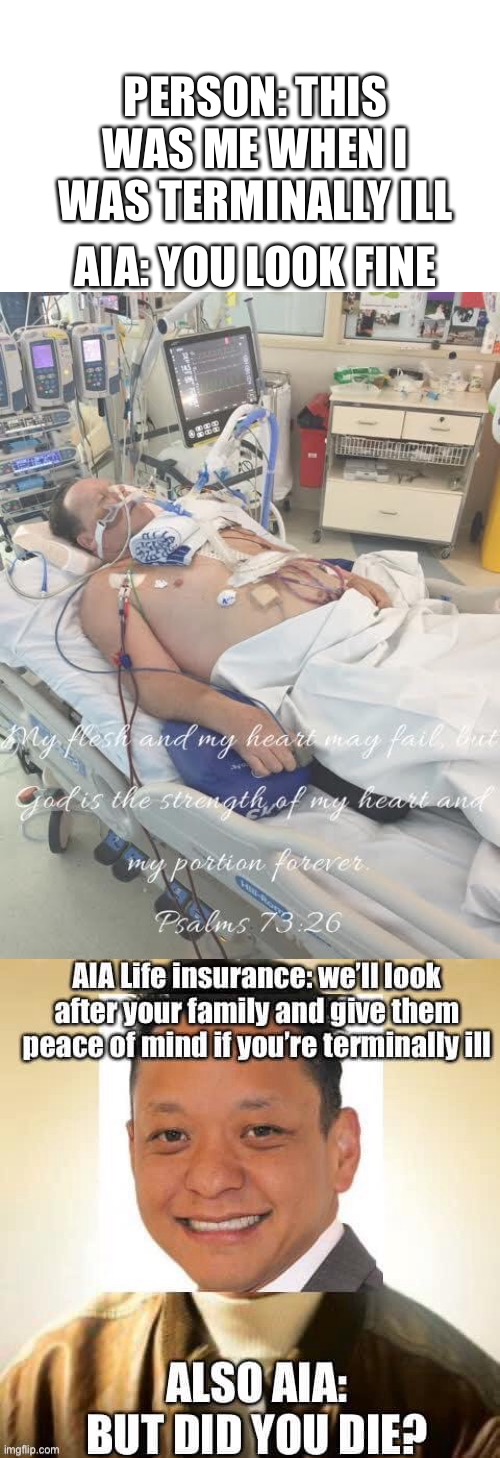 AIA: ‘tis only a flesh wound | PERSON: THIS WAS ME WHEN I WAS TERMINALLY ILL; AIA: YOU LOOK FINE | image tagged in life insurance,aia,scumbag boss,scumbags,died,dying | made w/ Imgflip meme maker