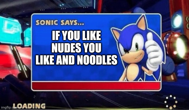 First off thank ? ? ☺ ? ? this bread has a good idea on it for a long day but I'm sure I could make ? ? ? ? ? ? ? ? ? ? and more |  IF YOU LIKE NUDES YOU LIKE AND NOODLES | image tagged in sonic says | made w/ Imgflip meme maker