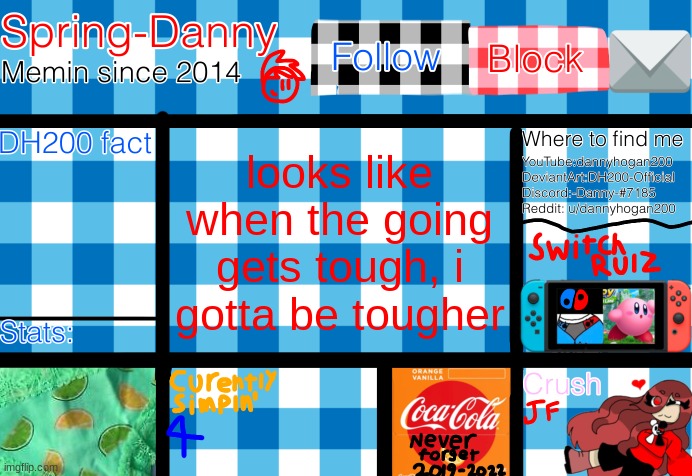 MS_Memer_Group will never know what hit them | looks like when the going gets tough, i gotta be tougher | image tagged in spring-danny announcement template | made w/ Imgflip meme maker