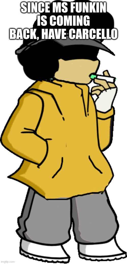 Carlos as Garcello | SINCE MS FUNKIN IS COMING BACK, HAVE CARCELLO | image tagged in carlos as garcello | made w/ Imgflip meme maker