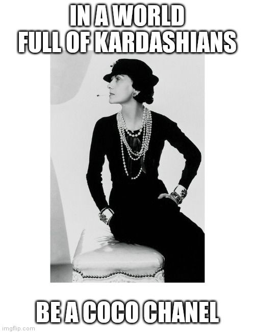 IN A WORLD FULL OF KARDASHIANS; BE A COCO CHANEL | made w/ Imgflip meme maker