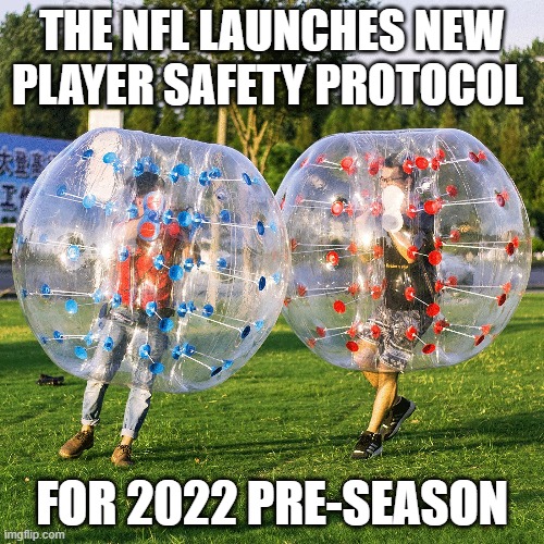 NFL |  THE NFL LAUNCHES NEW PLAYER SAFETY PROTOCOL; FOR 2022 PRE-SEASON | image tagged in player | made w/ Imgflip meme maker