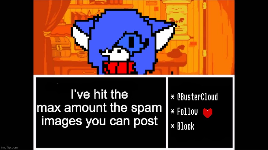 Clouddays undertale temp | I’ve hit the max amount the spam images you can post | image tagged in clouddays undertale temp | made w/ Imgflip meme maker