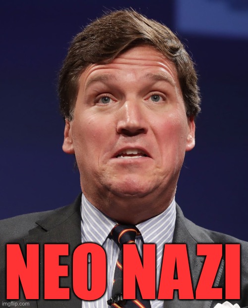 Tucker carlson | NEO NAZI | image tagged in donald trump,trump,tucker carlson | made w/ Imgflip meme maker