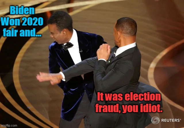 Just testing the new ride | Biden Won 2020 fair and... It was election fraud, you idiot. | image tagged in will smith punching chris rock,meme,funny,election fraud,democrats,slap | made w/ Imgflip meme maker