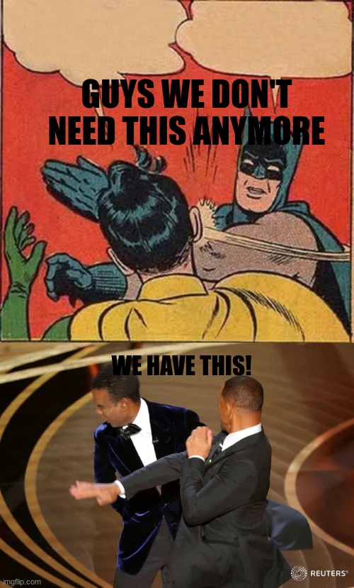 Thank god for the Oscars. They made a new meme. | GUYS WE DON'T NEED THIS ANYMORE; WE HAVE THIS! | image tagged in memes,batman slapping robin,will smith punching chris rock | made w/ Imgflip meme maker