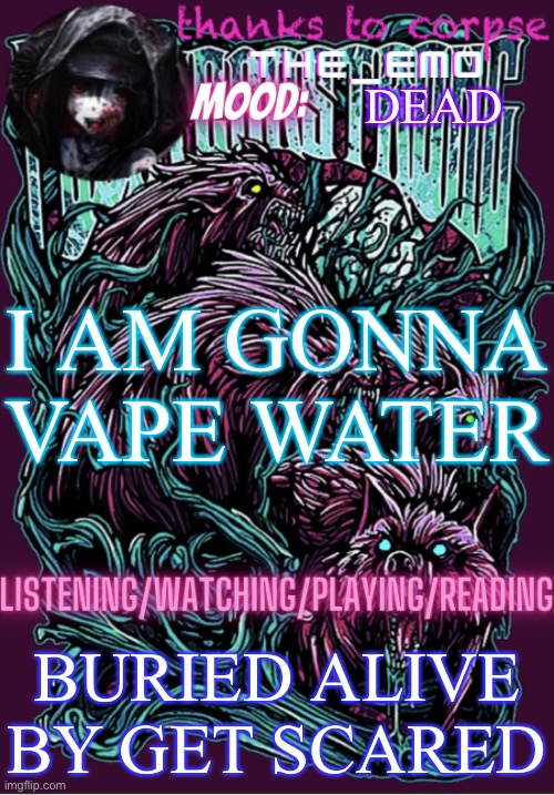 The razor blade ninja | DEAD; I AM GONNA VAPE WATER; BURIED ALIVE BY GET SCARED | image tagged in the razor blade ninja | made w/ Imgflip meme maker