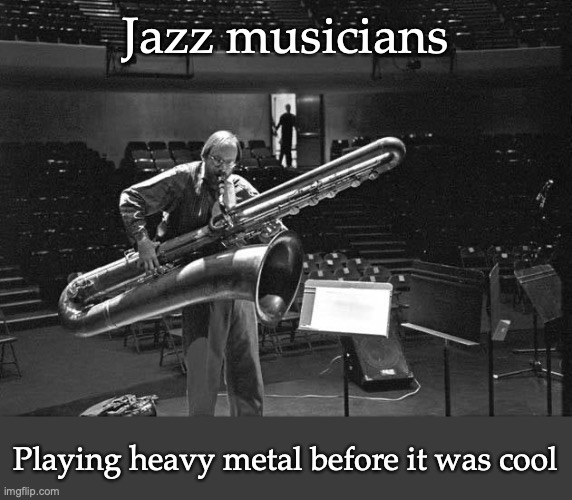 Jazz Heavy Metal | Jazz musicians; Playing heavy metal before it was cool | image tagged in jazz | made w/ Imgflip meme maker