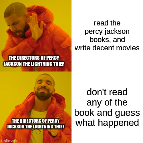 Drake Hotline Bling Meme | read the percy jackson books, and write decent movies don't read any of the book and guess what happened THE DIRECTORS OF PERCY JACKSON THE  | image tagged in memes,drake hotline bling | made w/ Imgflip meme maker