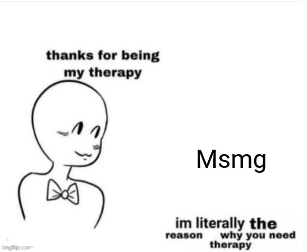 Thanks for being my therapy | Msmg | image tagged in thanks for being my therapy | made w/ Imgflip meme maker