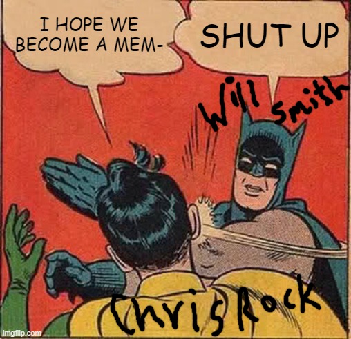 <3 |  I HOPE WE BECOME A MEM-; SHUT UP | image tagged in memes,batman slapping robin | made w/ Imgflip meme maker