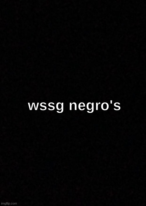 negro template | wssg negro's | image tagged in negro template | made w/ Imgflip meme maker