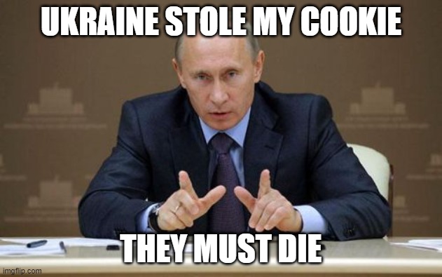 Vladimir Putin | UKRAINE STOLE MY COOKIE; THEY MUST DIE | image tagged in memes,vladimir putin | made w/ Imgflip meme maker