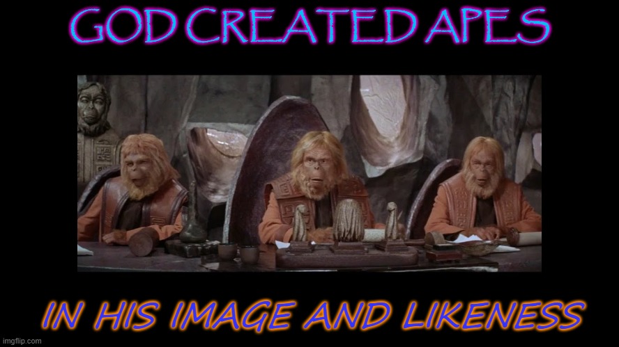 God Created Apes in His Image and Likeness | GOD CREATED APES; IN HIS IMAGE AND LIKENESS | image tagged in planet of the apes court | made w/ Imgflip meme maker