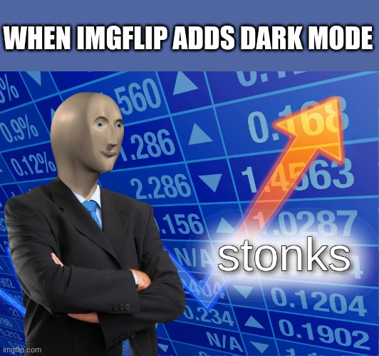 first thing that came to mind | WHEN IMGFLIP ADDS DARK MODE | image tagged in stonks | made w/ Imgflip meme maker