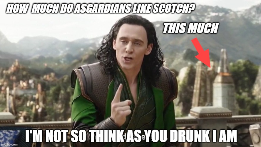 The Balvenie White Label | HOW  MUCH DO ASGARDIANS LIKE SCOTCH? THIS MUCH; I'M NOT SO THINK AS YOU DRUNK I AM | image tagged in you had one job just the one | made w/ Imgflip meme maker