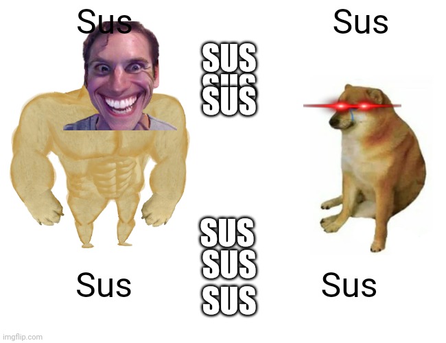 Buff Doge vs. Cheems Meme | Sus Sus Sus Sus SUS SUS SUS SUS SUS SUS | image tagged in memes,buff doge vs cheems | made w/ Imgflip meme maker