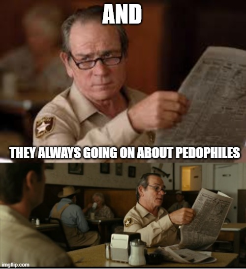 Tommy Explains | AND THEY ALWAYS GOING ON ABOUT PEDOPHILES | image tagged in tommy explains | made w/ Imgflip meme maker