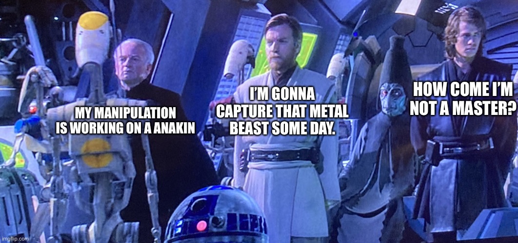 Star Wars | I’M GONNA CAPTURE THAT METAL BEAST SOME DAY. HOW COME I’M NOT A MASTER? MY MANIPULATION IS WORKING ON A ANAKIN | image tagged in palpatine and the jedi thoughts | made w/ Imgflip meme maker
