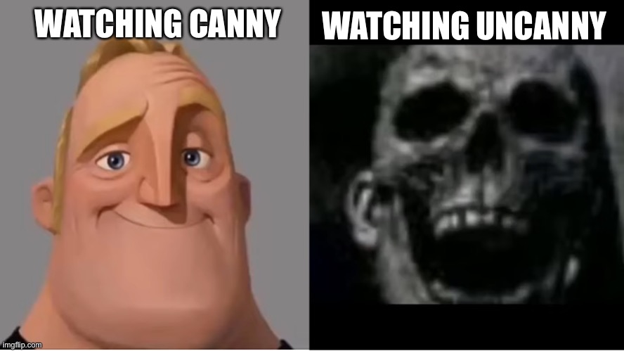 mr incredible becoming uncanny small size version |  WATCHING CANNY; WATCHING UNCANNY | image tagged in mr incredible becoming uncanny small size version | made w/ Imgflip meme maker