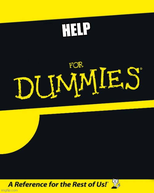 For Dummies | HELP | image tagged in for dummies | made w/ Imgflip meme maker