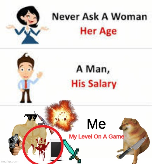Never ask a woman her age | Me; My Level On A Game | image tagged in never ask a woman her age | made w/ Imgflip meme maker