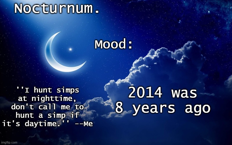 Nocturnum's crescent template | 2014 was 8 years ago | image tagged in nocturnum's crescent template | made w/ Imgflip meme maker