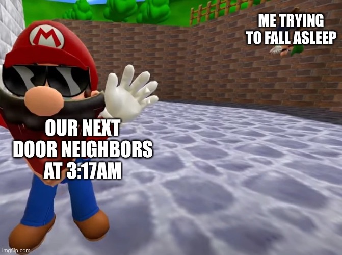 Sometimes it happens | ME TRYING TO FALL ASLEEP; OUR NEXT DOOR NEIGHBORS AT 3:17AM | image tagged in luigi falling,memes | made w/ Imgflip meme maker