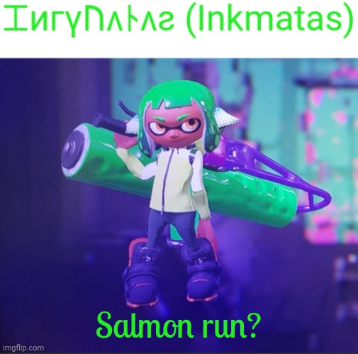 Salmon run? | image tagged in inkmatas announcement template | made w/ Imgflip meme maker
