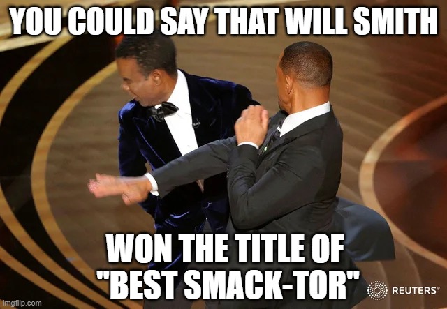 Pun intended :) | YOU COULD SAY THAT WILL SMITH; WON THE TITLE OF 
"BEST SMACK-TOR" | image tagged in will smith punching chris rock | made w/ Imgflip meme maker