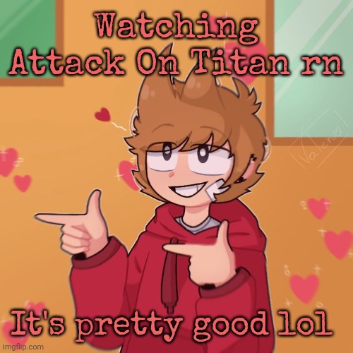 Tord :) | Watching Attack On Titan rn; It's pretty good lol | image tagged in tord | made w/ Imgflip meme maker