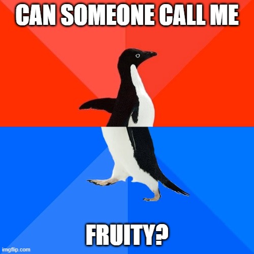 Socially Awesome Awkward Penguin | CAN SOMEONE CALL ME; FRUITY? | image tagged in memes,socially awesome awkward penguin | made w/ Imgflip meme maker