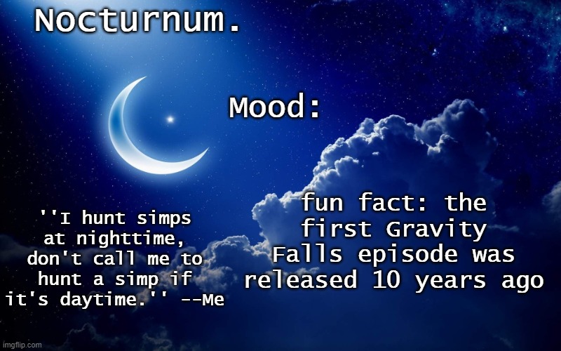 Nocturnum's crescent template | fun fact: the first Gravity Falls episode was released 10 years ago | image tagged in nocturnum's crescent template | made w/ Imgflip meme maker