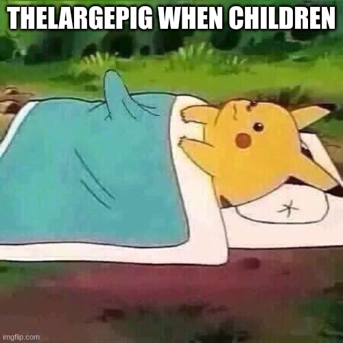 Pikachu boner | THELARGEPIG WHEN CHILDREN | image tagged in pikachu boner | made w/ Imgflip meme maker