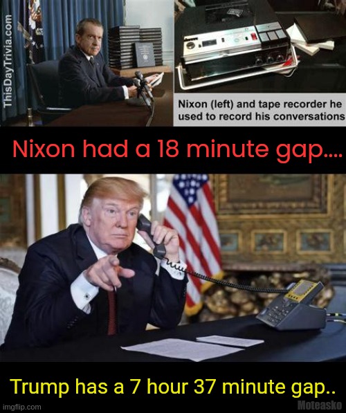 Trump beats Nixon again... | Nixon had a 18 minute gap.... Trump has a 7 hour 37 minute gap.. Moteasko | image tagged in donald trump,richard nixon,tape,gap,criminal | made w/ Imgflip meme maker