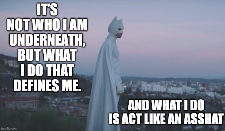 Batman Jaden | IT’S NOT WHO I AM UNDERNEATH, BUT WHAT I DO THAT DEFINES ME. AND WHAT I DO IS ACT LIKE AN ASSHAT | image tagged in batman jaden | made w/ Imgflip meme maker