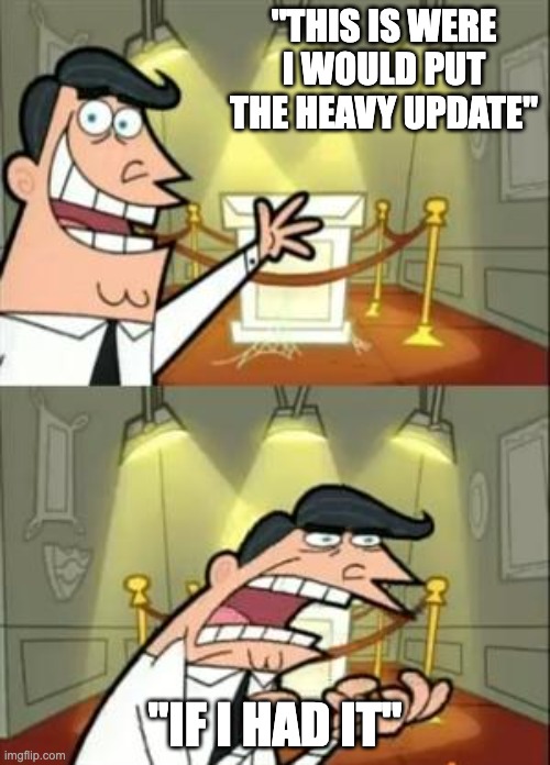 This Is Where I'd Put My Trophy If I Had One Meme | "THIS IS WERE I WOULD PUT THE HEAVY UPDATE"; "IF I HAD IT" | image tagged in memes,this is where i'd put my trophy if i had one | made w/ Imgflip meme maker
