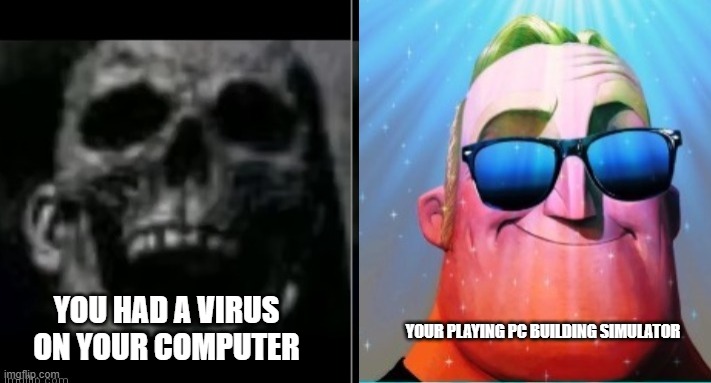 thank god ? | YOU HAD A VIRUS ON YOUR COMPUTER; YOUR PLAYING PC BUILDING SIMULATOR | image tagged in mr incredible becoming canny | made w/ Imgflip meme maker