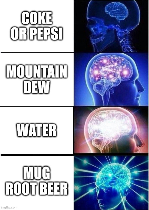Expanding Brain Meme | COKE OR PEPSI; MOUNTAIN DEW; WATER; MUG ROOT BEER | image tagged in memes,expanding brain | made w/ Imgflip meme maker