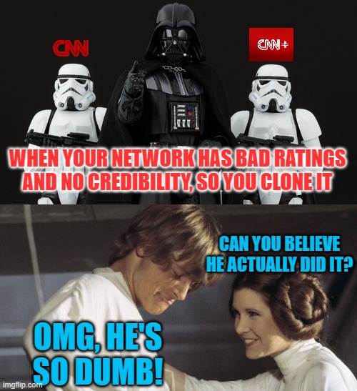 CNN+ has now launched, please contain your excitement | WHEN YOUR NETWORK HAS BAD RATINGS AND NO CREDIBILITY, SO YOU CLONE IT; CAN YOU BELIEVE HE ACTUALLY DID IT? OMG, HE'S SO DUMB! | image tagged in cnn,fake news,star wars,clones | made w/ Imgflip meme maker