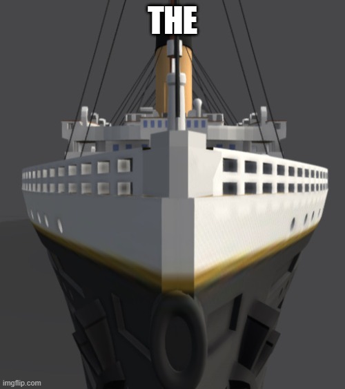 The | THE | image tagged in titanic | made w/ Imgflip meme maker